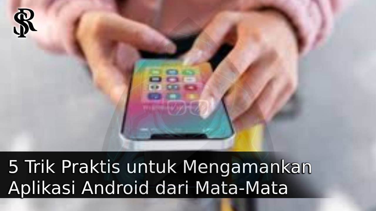 5 Trik Praktis untuk Mengamankan Aplikasi Android dari Mata-Mata post thumbnail image