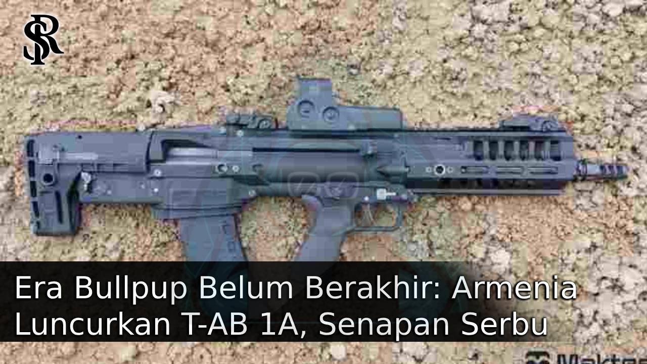 Era Bullpup Belum Berakhir: Armenia Luncurkan T-AB 1A, Senapan Serbu Multi-Kaliber dengan Standar NATO post thumbnail image