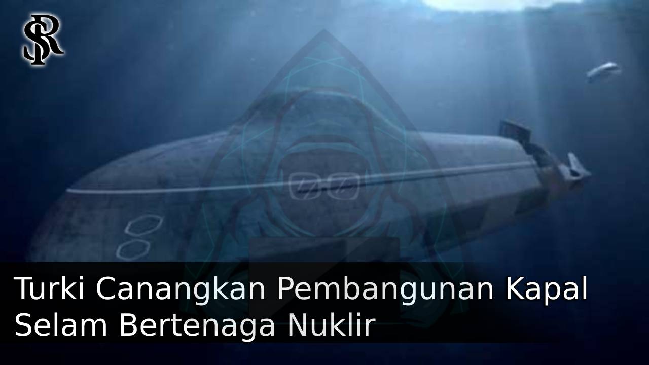 Turki Canangkan Pembangunan Kapal Selam Bertenaga Nuklir: Langkah Strategis dari Kerja Sama Nuklir dengan Rusia post thumbnail image